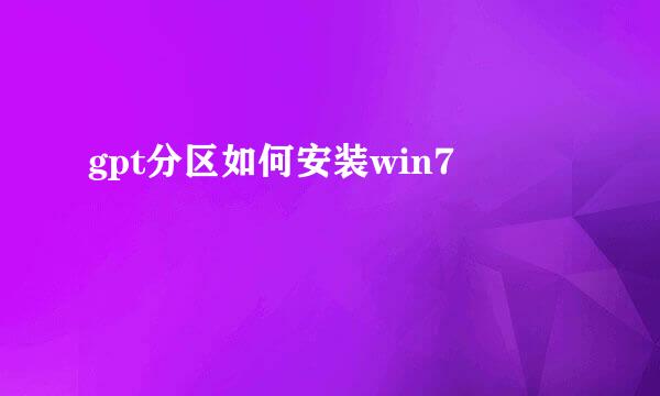 gpt分区如何安装win7