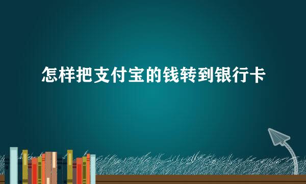 怎样把支付宝的钱转到银行卡