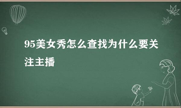 95美女秀怎么查找为什么要关注主播