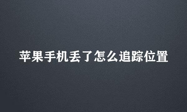 苹果手机丢了怎么追踪位置