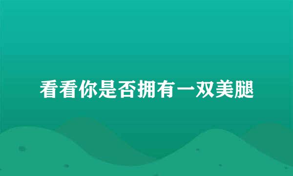 看看你是否拥有一双美腿