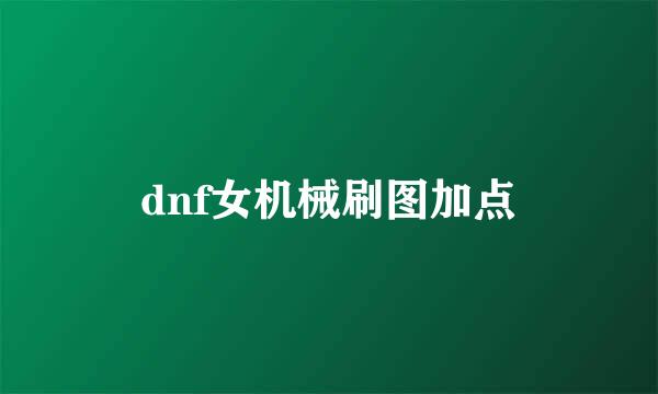 dnf女机械刷图加点