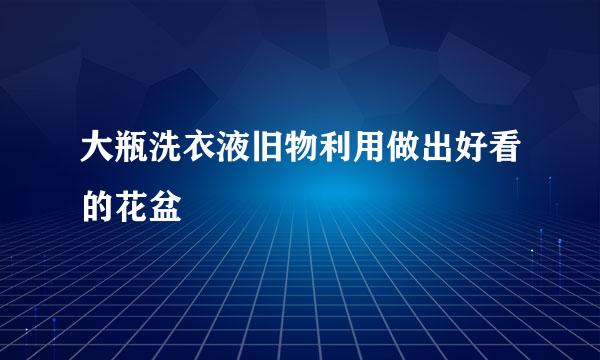 大瓶洗衣液旧物利用做出好看的花盆