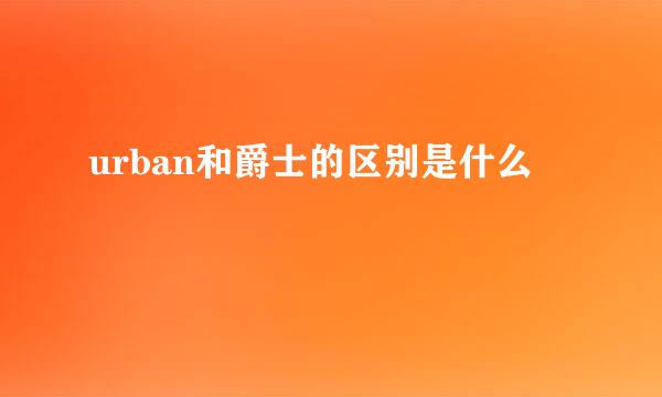 urban和爵士的区别是什么