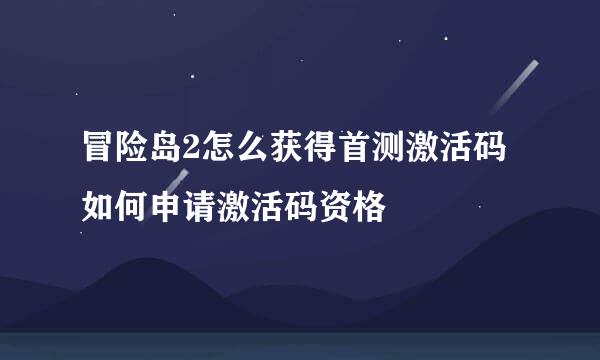 冒险岛2怎么获得首测激活码 如何申请激活码资格