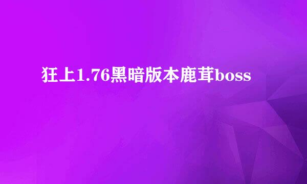 狂上1.76黑暗版本鹿茸boss