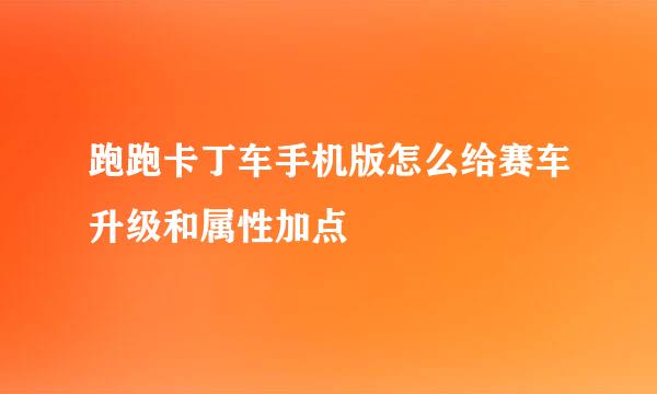 跑跑卡丁车手机版怎么给赛车升级和属性加点