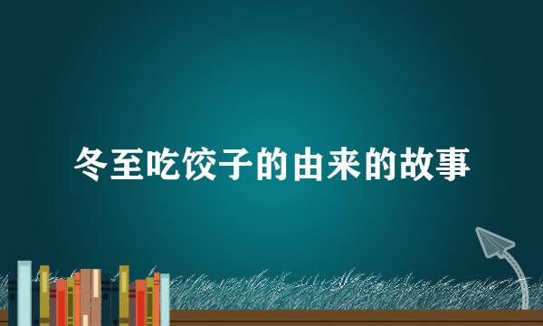 冬至吃饺子的由来的故事