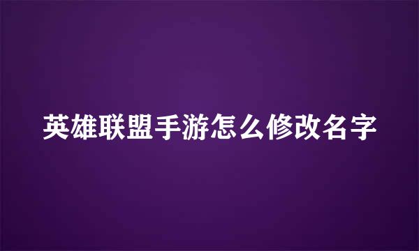 英雄联盟手游怎么修改名字