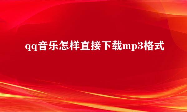 qq音乐怎样直接下载mp3格式