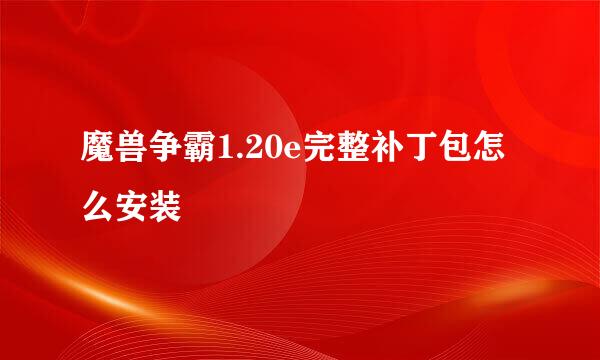 魔兽争霸1.20e完整补丁包怎么安装