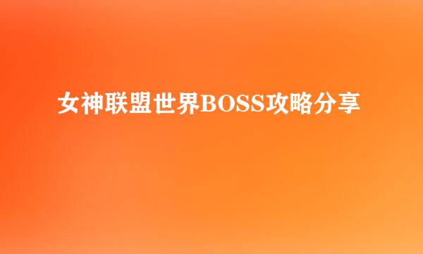 女神联盟世界BOSS攻略分享