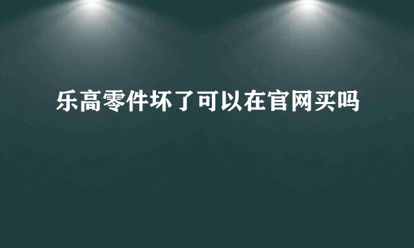 乐高零件坏了可以在官网买吗