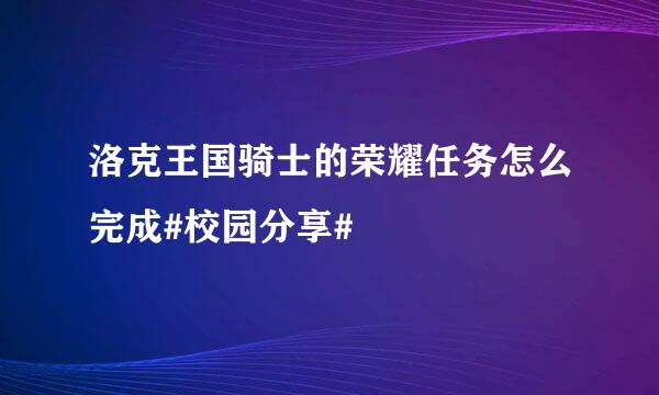 洛克王国骑士的荣耀任务怎么完成#校园分享#