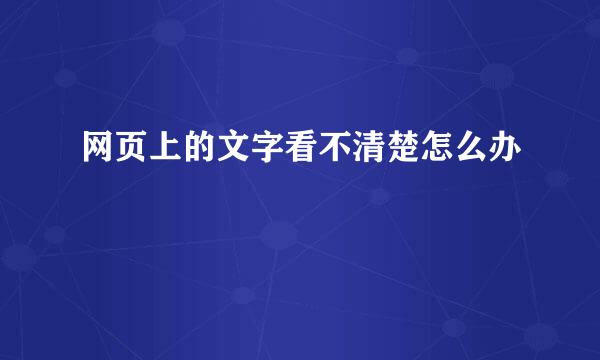 网页上的文字看不清楚怎么办