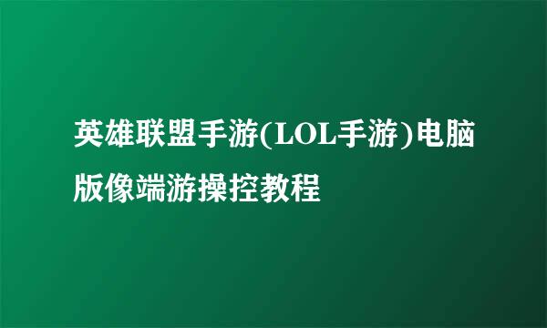 英雄联盟手游(LOL手游)电脑版像端游操控教程