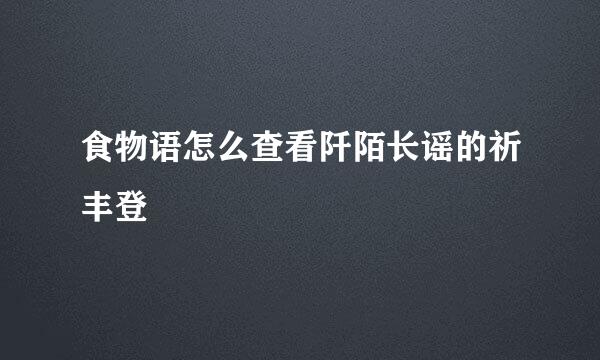 食物语怎么查看阡陌长谣的祈丰登