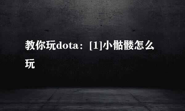 教你玩dota：[1]小骷髅怎么玩