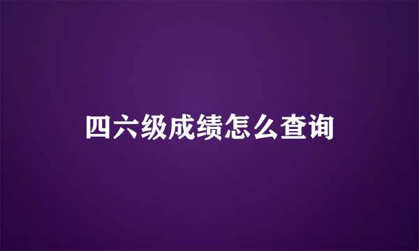 四六级成绩怎么查询