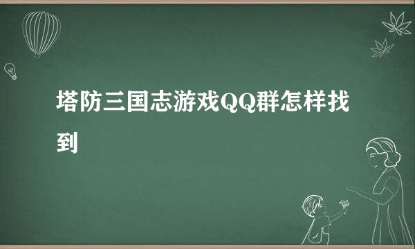 塔防三国志游戏QQ群怎样找到