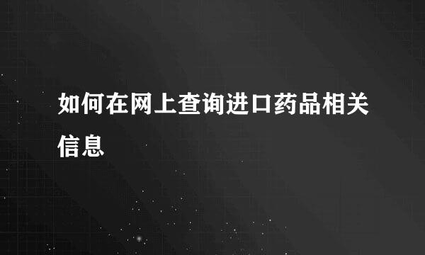 如何在网上查询进口药品相关信息