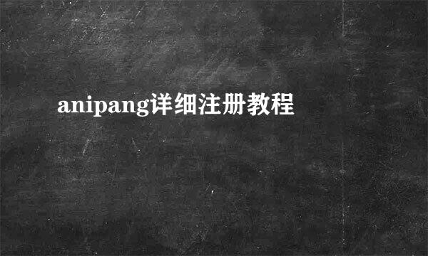 anipang详细注册教程