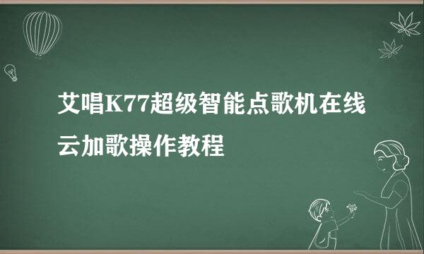 艾唱K77超级智能点歌机在线云加歌操作教程