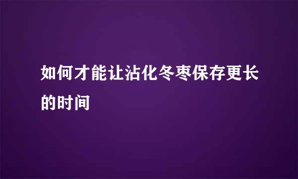 如何才能让沾化冬枣保存更长的时间