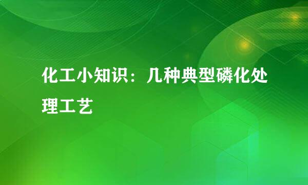 化工小知识：几种典型磷化处理工艺