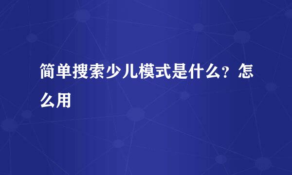 简单搜索少儿模式是什么？怎么用