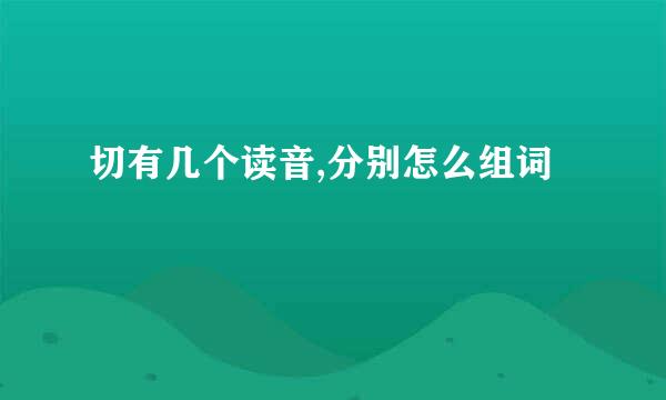 切有几个读音,分别怎么组词