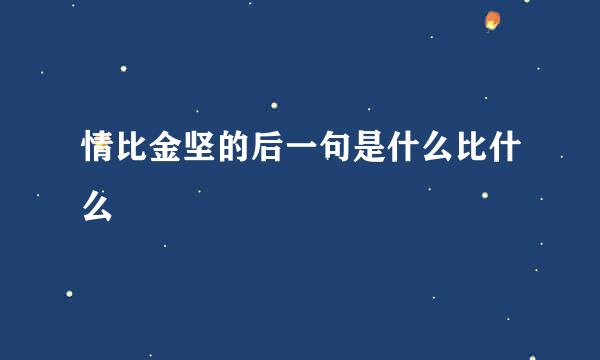 情比金坚的后一句是什么比什么