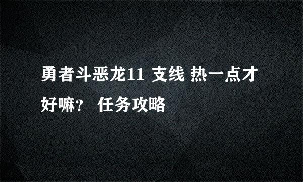 勇者斗恶龙11 支线 热一点才好嘛？ 任务攻略