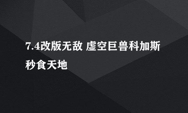 7.4改版无敌 虚空巨兽科加斯秒食天地