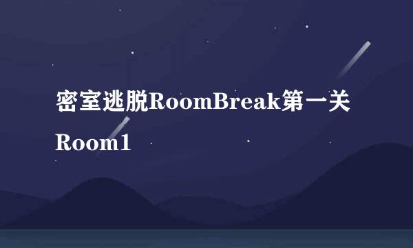 密室逃脱RoomBreak第一关Room1