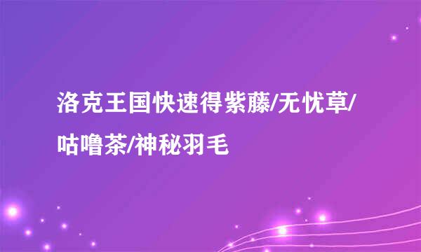 洛克王国快速得紫藤/无忧草/咕噜茶/神秘羽毛