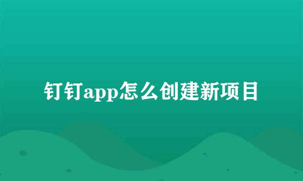 钉钉app怎么创建新项目