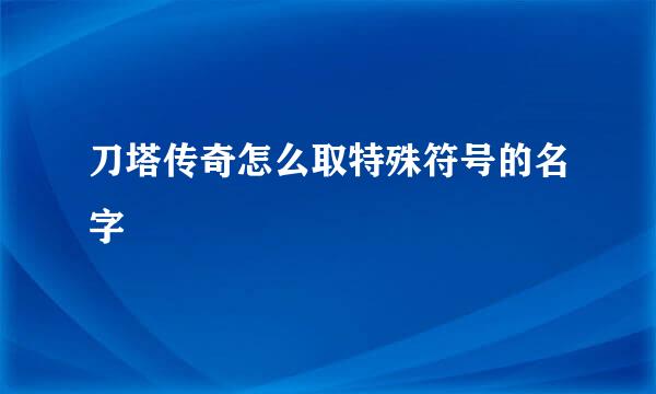 刀塔传奇怎么取特殊符号的名字