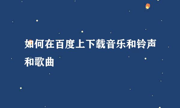 如何在百度上下载音乐和铃声和歌曲