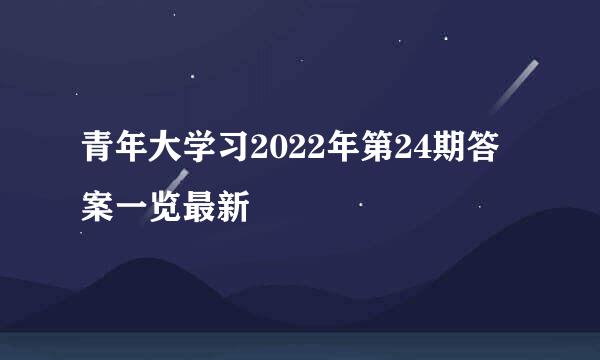 青年大学习2022年第24期答案一览最新