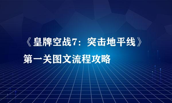 《皇牌空战7：突击地平线》第一关图文流程攻略