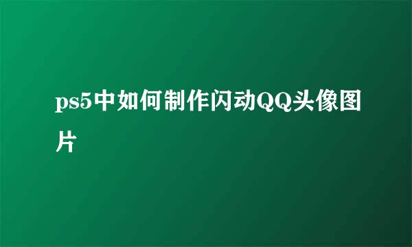 ps5中如何制作闪动QQ头像图片