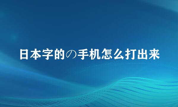 日本字的の手机怎么打出来