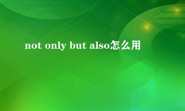 not only but also怎么用