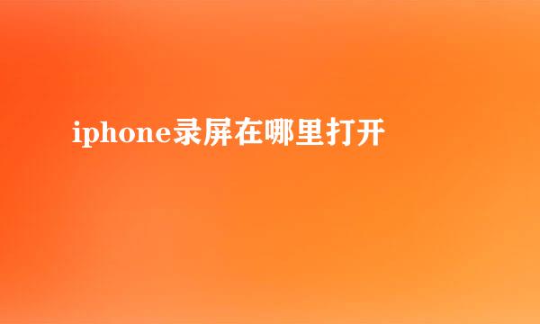 iphone录屏在哪里打开