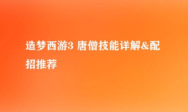 造梦西游3 唐僧技能详解&配招推荐