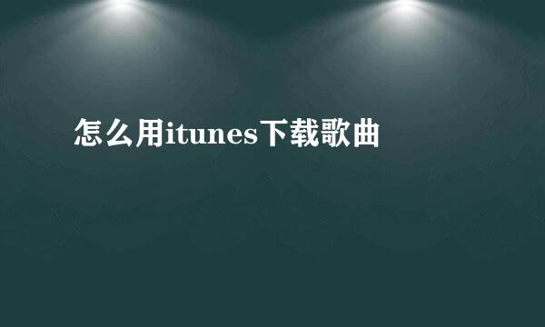 怎么用itunes下载歌曲