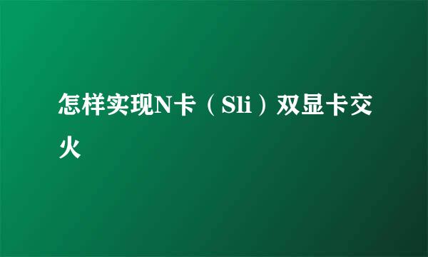 怎样实现N卡（Sli）双显卡交火