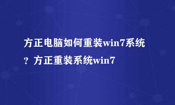 方正电脑如何重装win7系统？方正重装系统win7