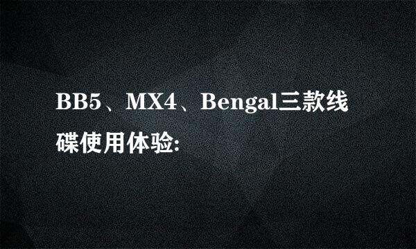 BB5、MX4、Bengal三款线碟使用体验: